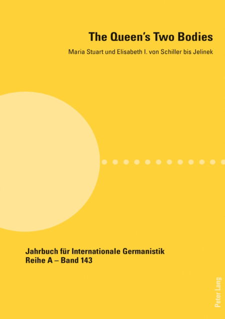 Cover for The Queen's Two Bodies: Maria Stuart und Elisabeth I. von Schiller bis Jelinek - Jahrbuch fuer Internationale Germanistik (Paperback Book) [New edition] (2021)