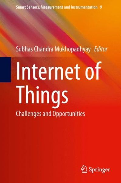 Cover for Subhas C Mukhopadhyay · Internet of Things: Challenges and Opportunities - Smart Sensors, Measurement and Instrumentation (Hardcover Book) (2014)