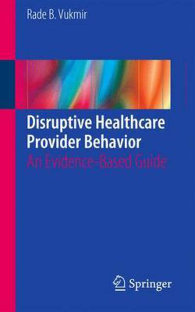 Cover for Rade B. Vukmir · Disruptive Healthcare Provider Behavior: An Evidence-Based Guide (Paperback Book) [1st ed. 2016 edition] (2016)