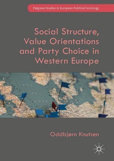 Cover for Oddbjorn Knutsen · Social Structure, Value Orientations and Party Choice in Western Europe - Palgrave Studies in European Political Sociology (Hardcover Book) [1st ed. 2018 edition] (2017)