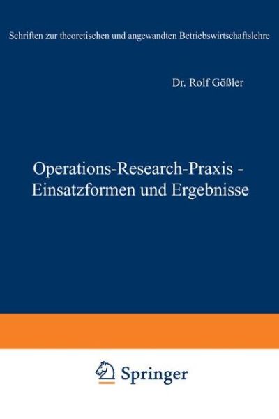 Cover for Rolf Goessler · Operations-Research-Praxis -- Einsatzformen Und Ergebnisse - Schriften Zur Theoretischen Und Angewandten Betriebswirtscha (Paperback Book) [Softcover Reprint of the Original 1st 1974 edition] (1974)