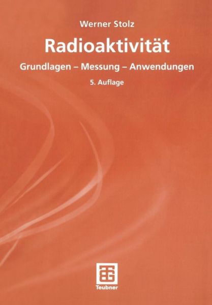 Cover for Werner Stolz · Radioaktivitat: Grundlagen -- Messung -- Anwendungen (Paperback Book) [5th 5., Uberarb. U. Erw. Aufl. 2005 edition] (2005)