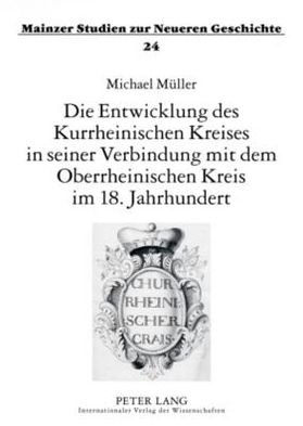 Cover for Michael Muller · Die Entwicklung Des Kurrheinischen Kreises in Seiner Verbindung Mit Dem Oberrheinischen Kreis Im 18. Jahrhundert - Mainzer Studien Zur Neueren Geschichte (Paperback Bog) [German edition] (2008)
