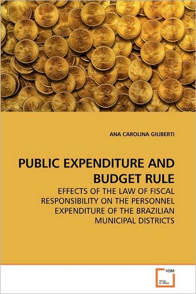 Cover for Ana Carolina Giuberti · Public Expenditure and Budget Rule: Effects of the Law of Fiscal Responsibility on the Personnel Expenditure of the Brazilian Municipal Districts (Paperback Book) (2010)