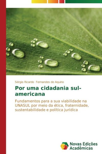 Cover for Sérgio Ricardo Fernandes De Aquino · Por Uma Cidadania Sul-americana: Fundamentos Para a Sua Viabilidade Na Unasul Por Meio Da Ética, Fraternidade, Sustentabilidade E Política Jurídica (Paperback Book) [Portuguese edition] (2014)
