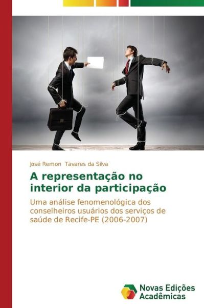 Cover for José Remon Tavares Da Silva · A Representação No Interior Da Participação: Uma Análise Fenomenológica Dos Conselheiros Usuários Dos Serviços De Saúde De Recife-pe (2006-2007) (Portuguese Edition) (Paperback Book) [Portuguese edition] (2014)