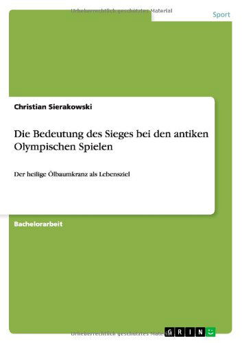 Die Bedeutung des Sieges bei den antiken Olympischen Spielen: Der heilige OElbaumkranz als Lebensziel - Christian Sierakowski - Bøger - Grin Verlag - 9783640898220 - 21. april 2011