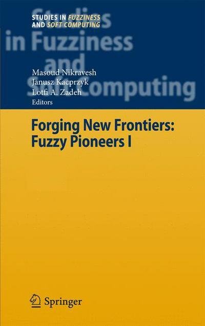Cover for Masoud Nikravesh · Forging New Frontiers: Fuzzy Pioneers I - Studies in Fuzziness and Soft Computing (Pocketbok) [1st Ed. Softcover of Orig. Ed. 2007 edition] (2010)