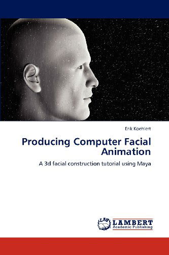 Producing Computer Facial Animation: a 3D Facial Construction Tutorial Using Maya - Erik Koehlert - Livros - LAP LAMBERT Academic Publishing - 9783659117220 - 23 de maio de 2012