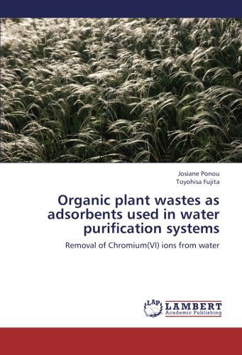 Organic Plant Wastes As Adsorbents Used in Water Purification Systems: Removal of Chromium (Vi) Ions from Water - Toyohisa Fujita - Books - LAP LAMBERT Academic Publishing - 9783659232220 - November 11, 2012