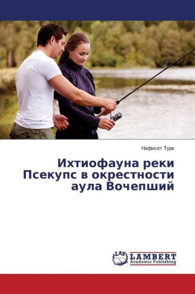 Cover for Nafiset Turk · Ikhtiofauna Reki Psekups V Okrestnosti Aula Vochepshiy (Paperback Bog) [Russian edition] (2014)