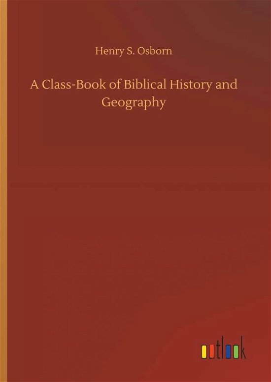 A Class-Book of Biblical History - Osborn - Books -  - 9783732690220 - May 23, 2018