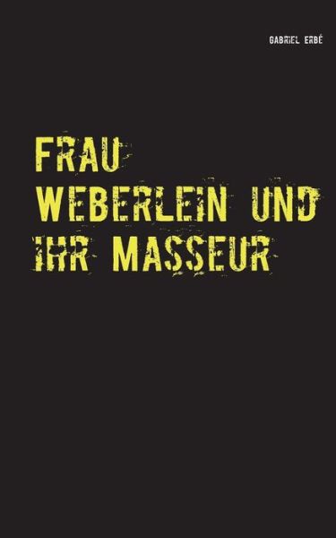 Cover for Gabriel Erbe · Frau Weberlein Und Ihr Masseur (Paperback Book) (2015)