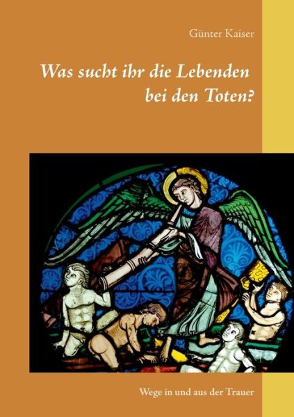 Cover for Gunter Kaiser · Was sucht ihr die Lebenden bei den Toten?: Wege in und aus der Trauer (Paperback Book) (2020)