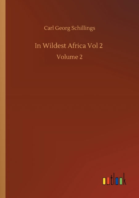 Cover for Carl Georg Schillings · In Wildest Africa Vol 2: Volume 2 (Paperback Book) (2020)