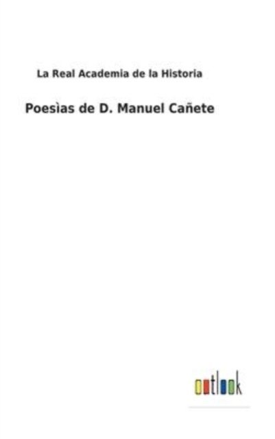 Poesias de D. Manuel Canete - La Real Academia de la Historia - Livros - Outlook Verlag - 9783752487220 - 6 de fevereiro de 2022