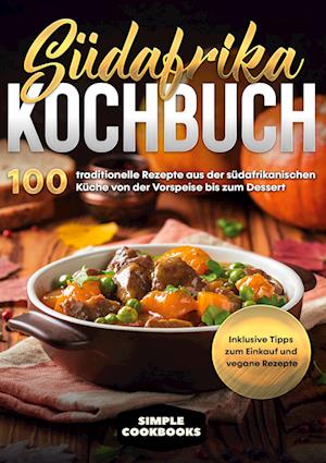 Cover for Simple Cookbooks · Südafrika Kochbuch: 100 traditionelle Rezepte aus der südafrikanischen Küche von der Vorspeise bis zum Dessert - Inklusive Tipps zum Einkauf und vegane Rezepte (Hardcover Book) (2022)