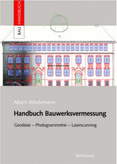 Cover for Albert Wiedemann · Handbuch Bauwerksvermessung: Geodäsie, Photogrammetrie, Laserscanning (Bauhandbuch) (German Edition) (Hardcover Book) [German, 1 edition] (2004)