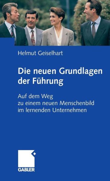 Cover for Helmut Geiselhart · Die Neuen Grundlagen Der Fuhrung: Auf Dem Weg Zu Einem Neuen Menschenbild Im Lernenden Unternehmen (Hardcover Book) [2008 edition] (2008)