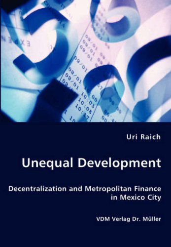 Cover for Uri Raich · Unequal Development - Decentralization and Metropolitan Finance in Mexico City (Taschenbuch) (2008)