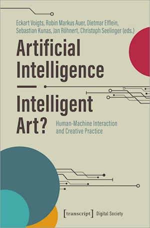 Cover for Dietmar Elflein-Sebastian Kunas-Robin Markus Auer- · Artificial Intelligence - Intelligent Art?: Human-Machine Interaction and Creative Practice - Digital Society (Paperback Book) (2024)