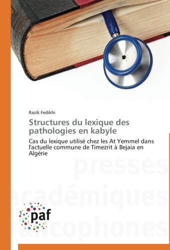 Cover for Razik Fedikhi · Structures Du Lexique Des Pathologies en Kabyle: Cas Du Lexique Utilisé Chez Les at Yemmel Dans L'actuelle Commune De Timezrit À Bejaia en Algérie (Paperback Book) [French edition] (2018)