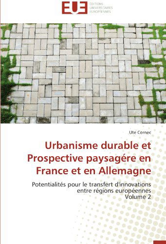 Cover for Ute Cornec · Urbanisme Durable et Prospective Paysagére en France et en Allemagne: Potentialités Pour Le Transfert D'innovations Entre Régions Européennes  Volume 2 (Paperback Book) [French edition] (2018)