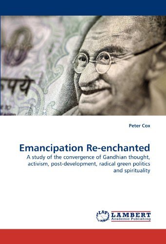 Emancipation Re-enchanted: a Study of the Convergence of Gandhian Thought, Activism, Post-development, Radical Green Politics and Spirituality - Peter Cox - Books - LAP LAMBERT Academic Publishing - 9783838394220 - August 12, 2010