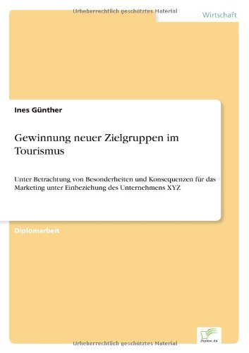 Cover for Ines Gunther · Gewinnung neuer Zielgruppen im Tourismus: Unter Betrachtung von Besonderheiten und Konsequenzen fur das Marketing unter Einbeziehung des Unternehmens XYZ (Paperback Bog) [German edition] (2005)