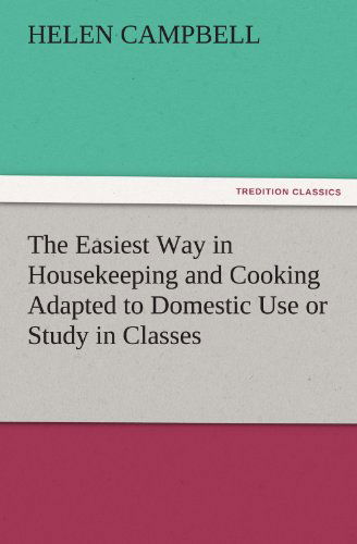 The Easiest Way in Housekeeping and Cooking Adapted to Domestic Use or Study in Classes (Tredition Classics) - Helen Campbell - Bøger - tredition - 9783842478220 - 2. december 2011