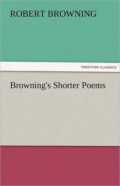 Browning's Shorter Poems (Tredition Classics) - Robert Browning - Livros - tredition - 9783842481220 - 30 de novembro de 2011