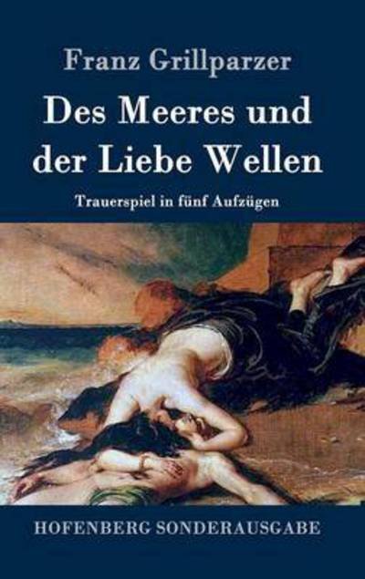 Cover for Franz Grillparzer · Des Meeres Und Der Liebe Wellen (Innbunden bok) (2015)