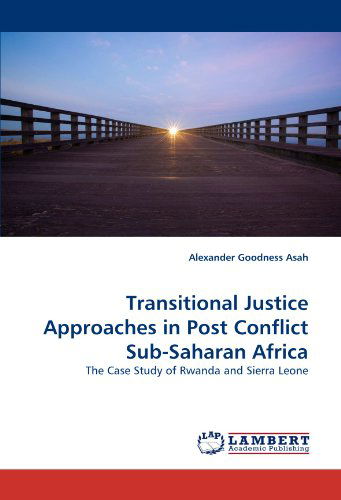 Cover for Alexander Goodness Asah · Transitional Justice Approaches in Post Conflict Sub-saharan Africa: the Case Study of Rwanda and Sierra Leone (Paperback Book) (2011)