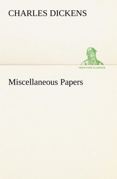 Miscellaneous Papers (Tredition Classics) - Charles Dickens - Libros - tredition - 9783849185220 - 12 de enero de 2013