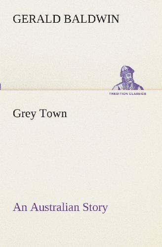 Cover for Gerald Baldwin · Grey Town an Australian Story (Tredition Classics) (Paperback Book) (2013)