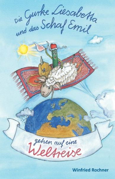 Cover for Winfried Rochner · Die Gurke Liesabetta und das Schaf Emil gehen auf eine Weltreise (Paperback Book) (2015)