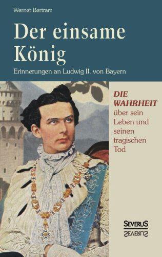 Cover for Werner Bertram · Der einsame Koenig: Erinnerungen an Ludwig II. von Bayern: Erinnerungen an (Paperback Book) [German edition] (2014)