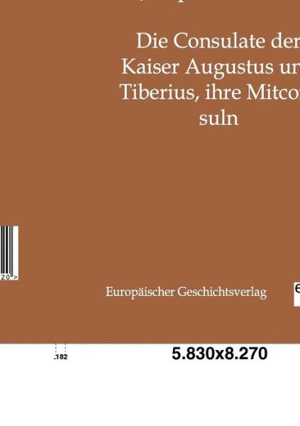 Cover for Joseph Aschbach · Die Consulate Der Kaiser Augustus Und Tiberius, Ihre Mitconsuln (Paperback Book) [German edition] (2012)