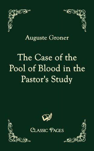 The Case of the Pool of Blood in the Pastor's Study (Classic Pages) - Auguste Groner - Books - Salzwasser-Verlag im Europäischen Hochsc - 9783867413220 - May 10, 2010