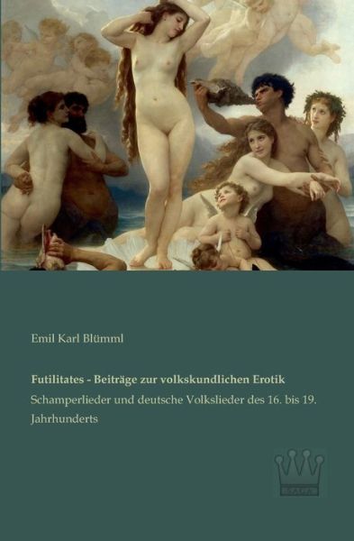 Futilitates - Beitraege Zur Volkskundlichen Erotik: Schamperlieder Und Deutsche Volkslieder Des 16. Bis 19. Jahrhunderts - Emil Karl Bluemml - Books - Saga Verlag - 9783944349220 - January 29, 2013