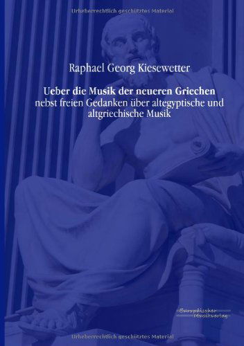 Cover for Raphael Georg Kiesewetter · Ueber die Musik der neueren Griechen: nebst freien Gedanken uber altegyptische und altgriechische Musik (Paperback Book) [German edition] (2019)