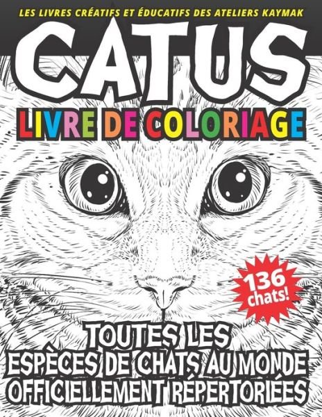 Cover for Nuesret Kaymak · CATUS livre de coloriage: Toutes les especes de chats au monde officiellement repertoriees - Les Livres Creatifs Et Educatifs Des Ateliers Kaymak (Paperback Book) (2019)