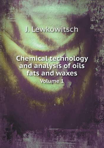 Chemical Technology and Analysis of Oils Fats and Waxes Volume 1 - J. Lewkowitsch - Books - Book on Demand Ltd. - 9785518618220 - May 15, 2013