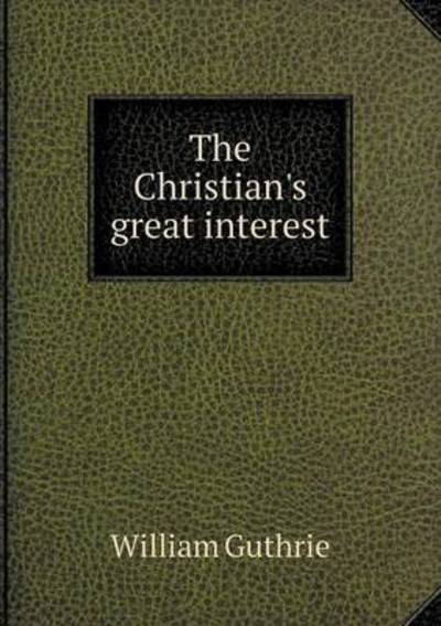 Cover for William Guthrie · The Christian's Great Interest (Paperback Book) (2014)