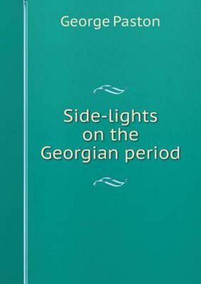 Side-lights on the Georgian Period - George Paston - Books - Book on Demand Ltd. - 9785519299220 - February 25, 2015