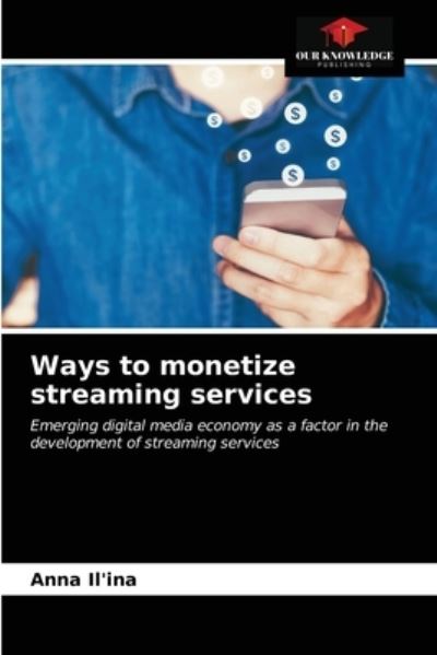 Cover for Anna Il'ina · Ways to monetize streaming services (Paperback Book) (2020)