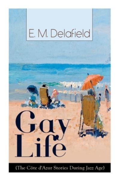 Cover for E M Delafield · Gay Life (The Cote d'Azur Stories During Jazz Age): Satirical Novel of French Riviera Lifestyle (Paperback Book) (2020)