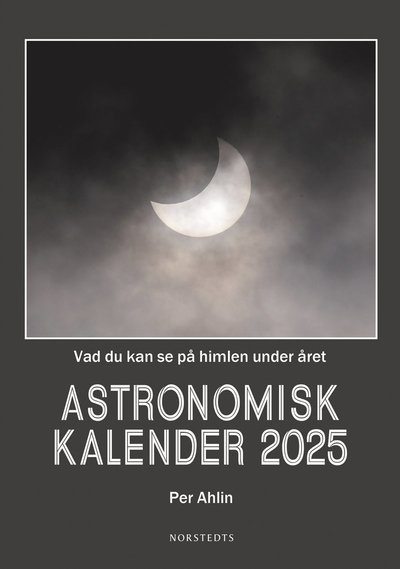 Cover for Per Ahlin · Astronomisk kalender 2025 : Vad du kan se på himlen under året (Bound Book) (2024)