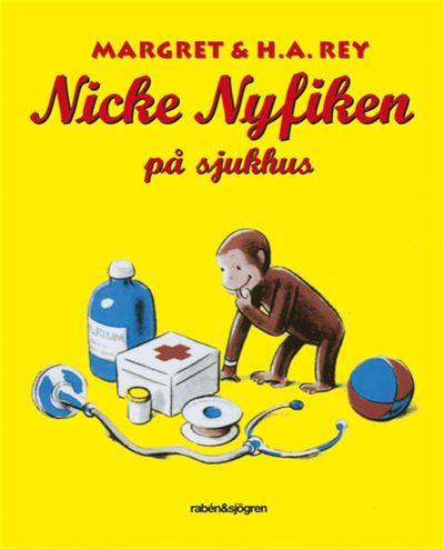 Nicke Nyfiken: Nicke Nyfiken på sjukhus - Margret Rey - Kirjat - Rabén & Sjögren - 9789129726220 - keskiviikko 18. syyskuuta 2019