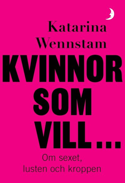 Cover for Katarina Wennstam · Kvinnor som vill ... : Om sexet, lusten och kroppen (Book) (2019)